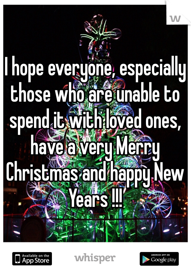 I hope everyone, especially those who are unable to spend it with loved ones, have a very Merry Christmas and happy New Years !!!