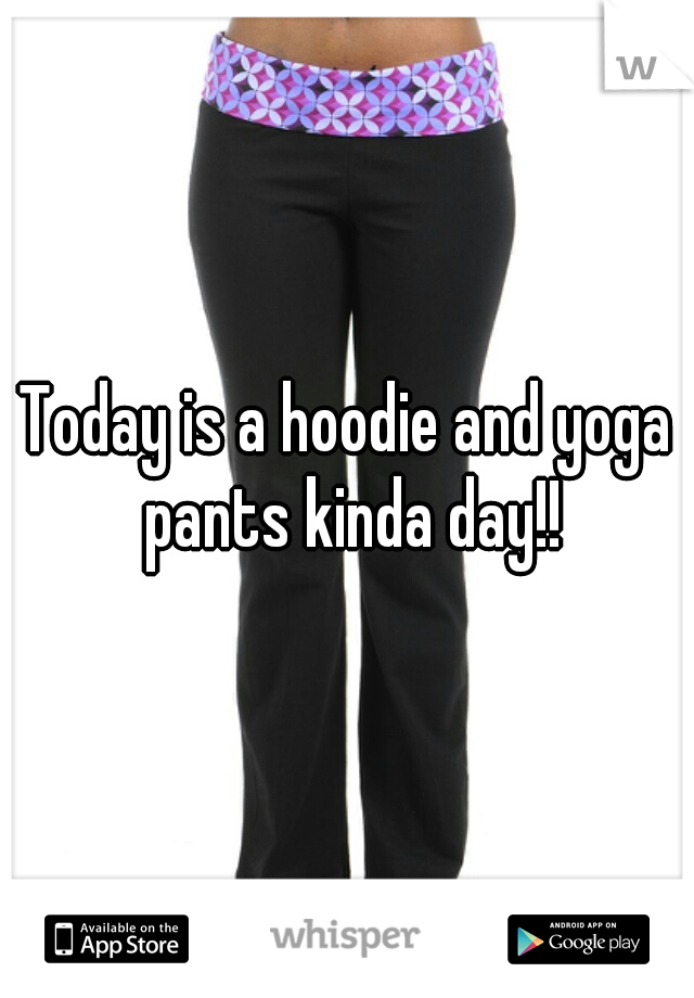 Today is a hoodie and yoga pants kinda day!!