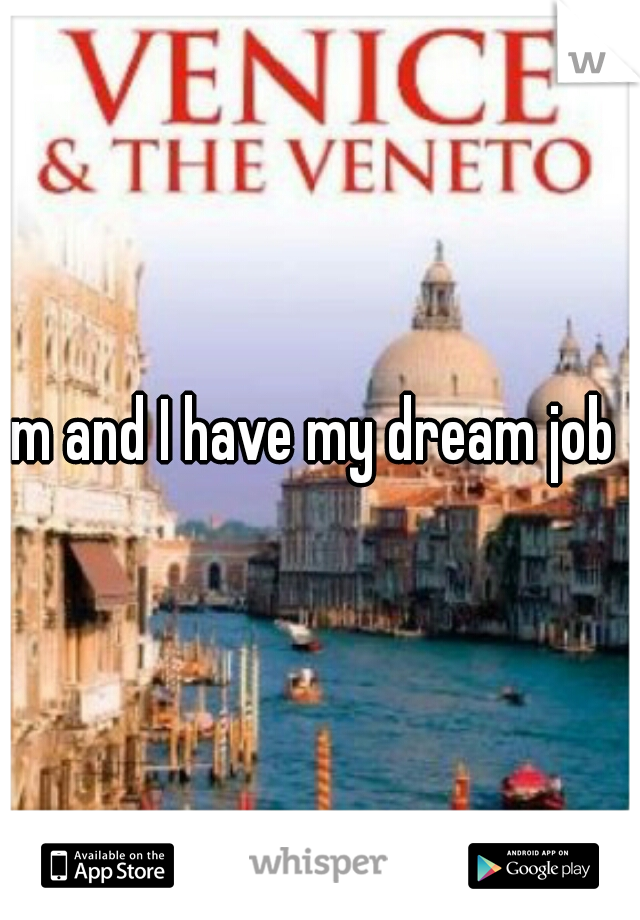 m and I have my dream job 