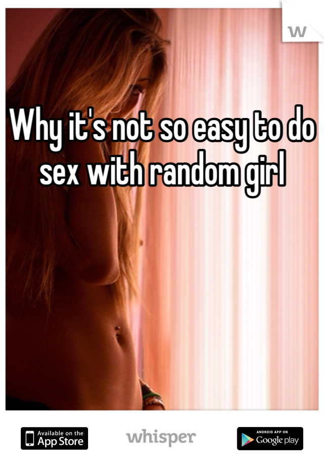 Why it's not so easy to do sex with random girl 