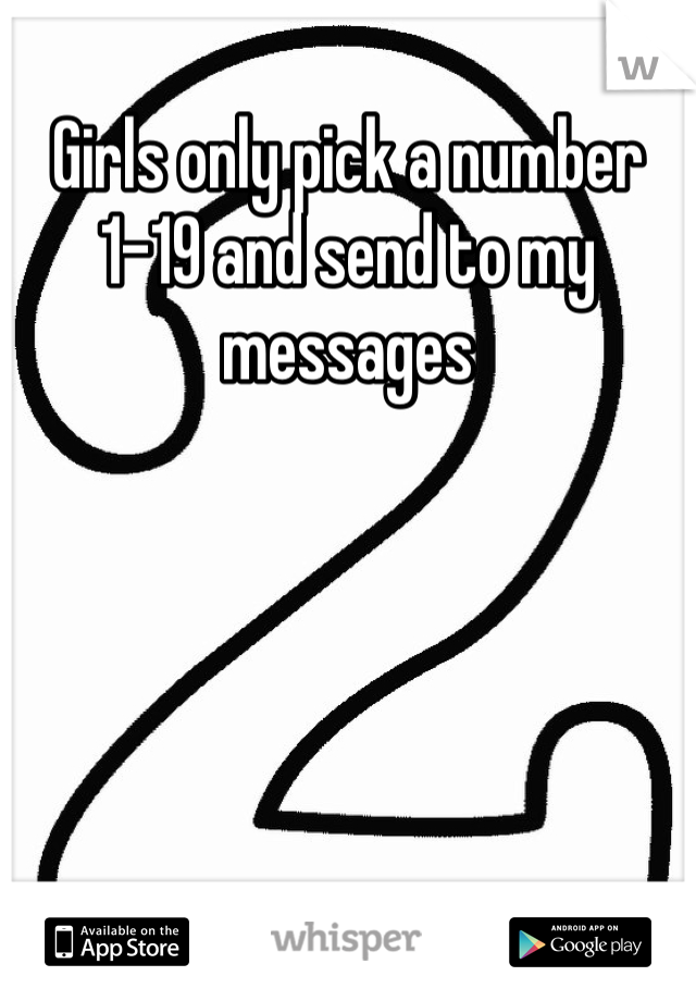 Girls only pick a number  1-19 and send to my messages 