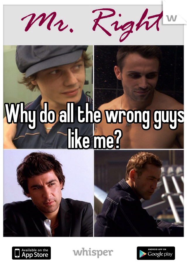 Why do all the wrong guys like me? 