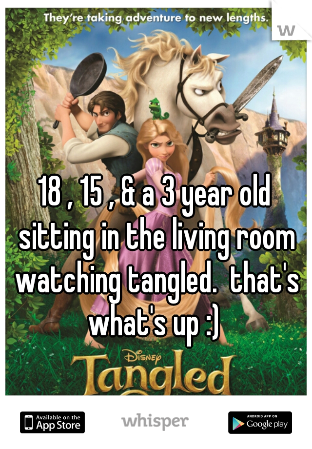 18 , 15 , & a 3 year old sitting in the living room watching tangled.  that's what's up :) 