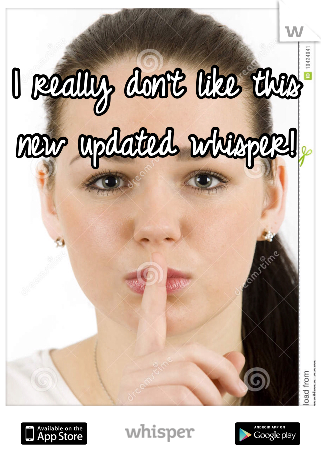 I really don't like this new updated whisper! 
