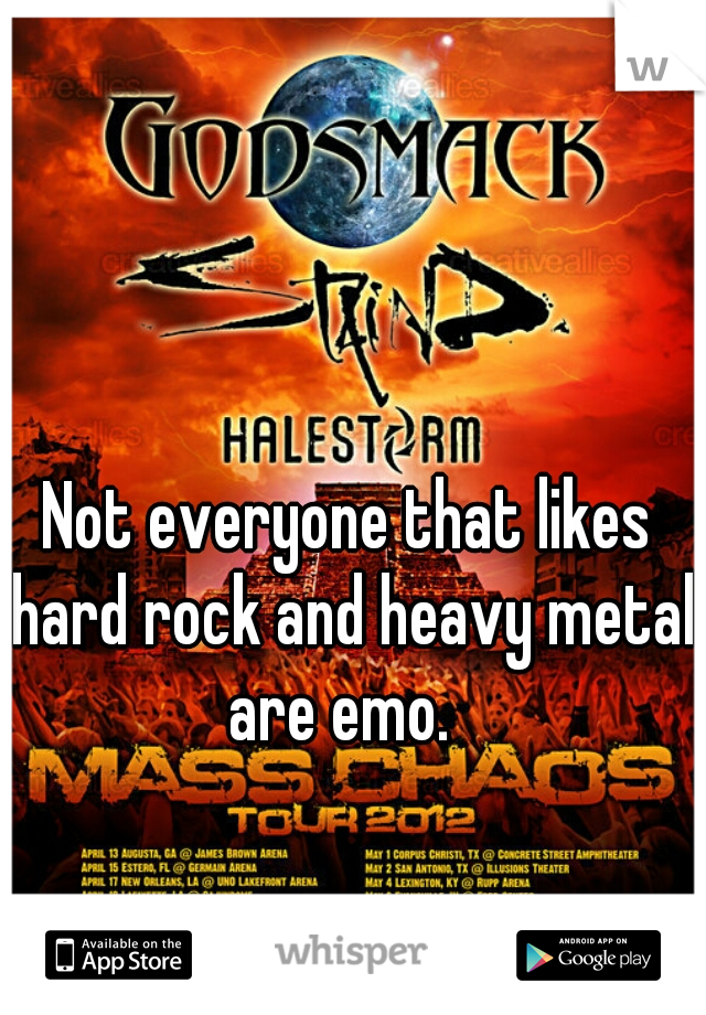 Not everyone that likes hard rock and heavy metal are emo.  