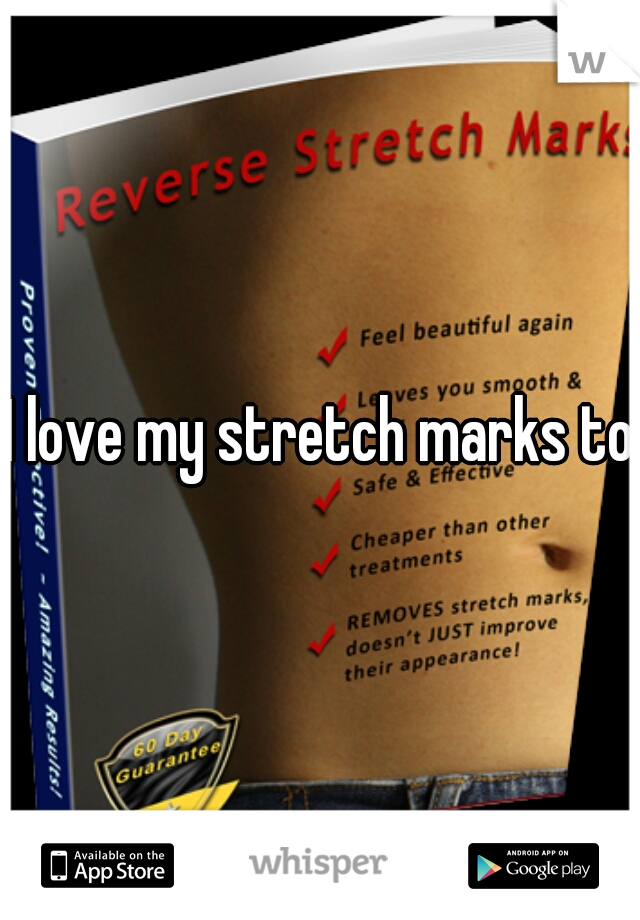 I love my stretch marks to!