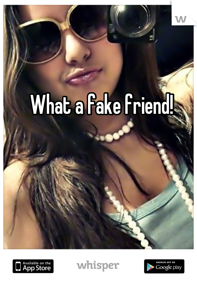 What a fake friend!