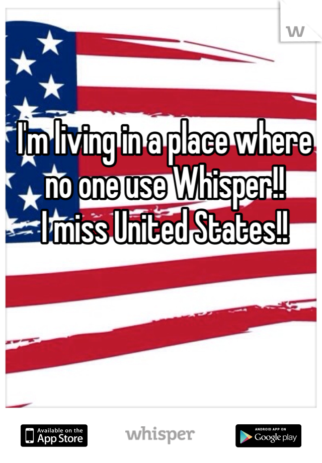I'm living in a place where no one use Whisper!!
I miss United States!!