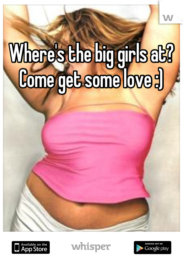 Where's the big girls at? Come get some love :)