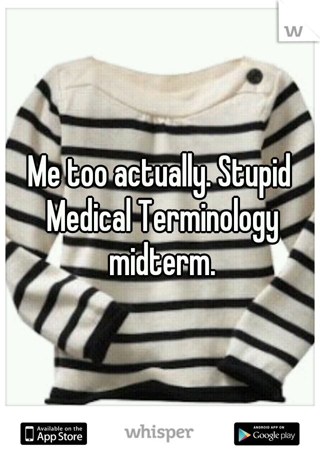 Me too actually. Stupid Medical Terminology midterm.
