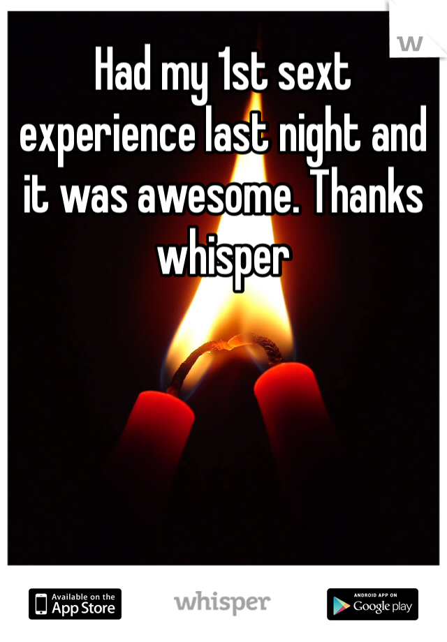 Had my 1st sext experience last night and it was awesome. Thanks whisper