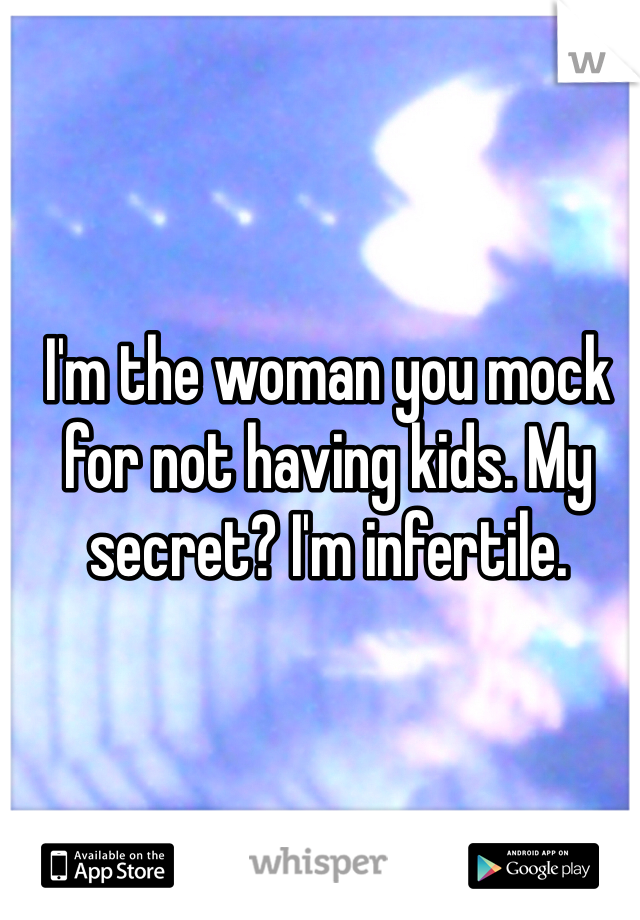 I'm the woman you mock for not having kids. My secret? I'm infertile.