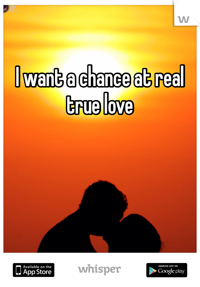I want a chance at real true love
