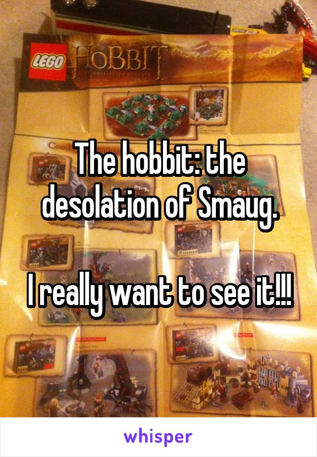 The hobbit: the desolation of Smaug.

I really want to see it!!!