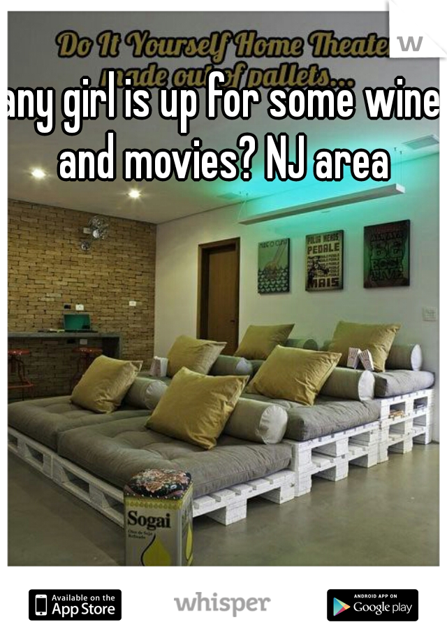 any girl is up for some wine and movies? NJ area