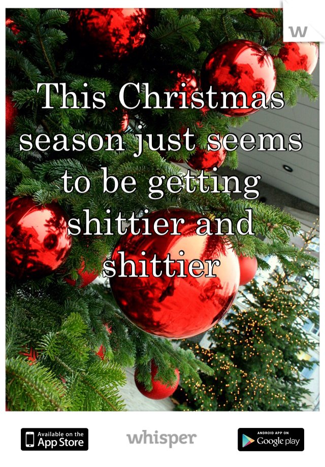 This Christmas season just seems to be getting shittier and shittier 