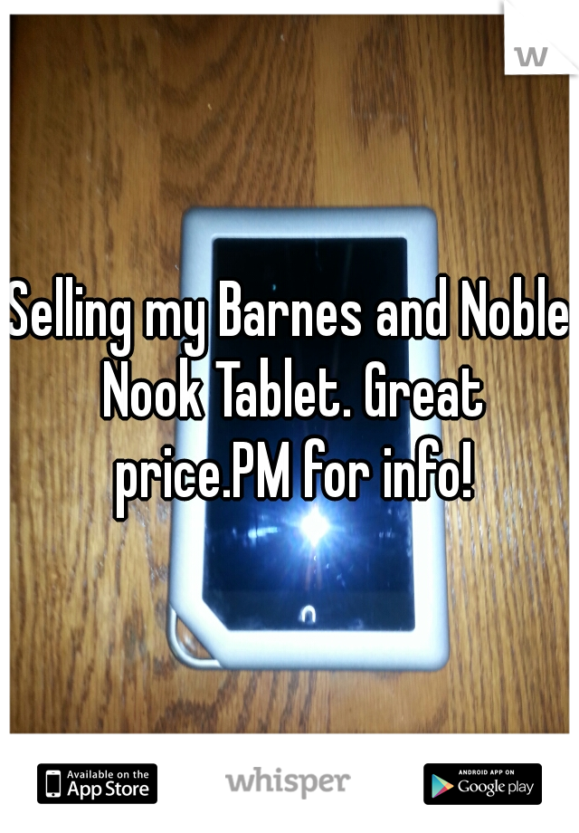 Selling my Barnes and Noble Nook Tablet. Great price.PM for info!