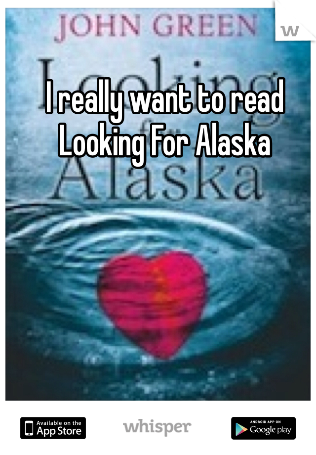 I really want to read Looking For Alaska 