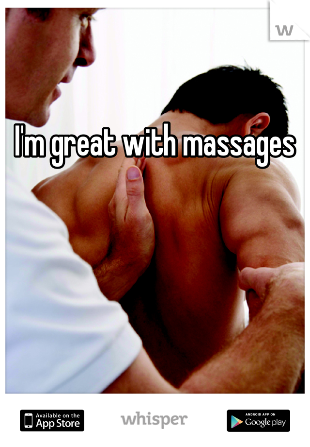 I'm great with massages 
