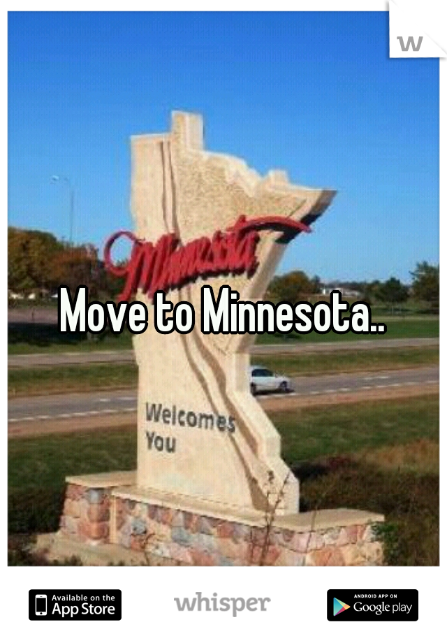 Move to Minnesota..