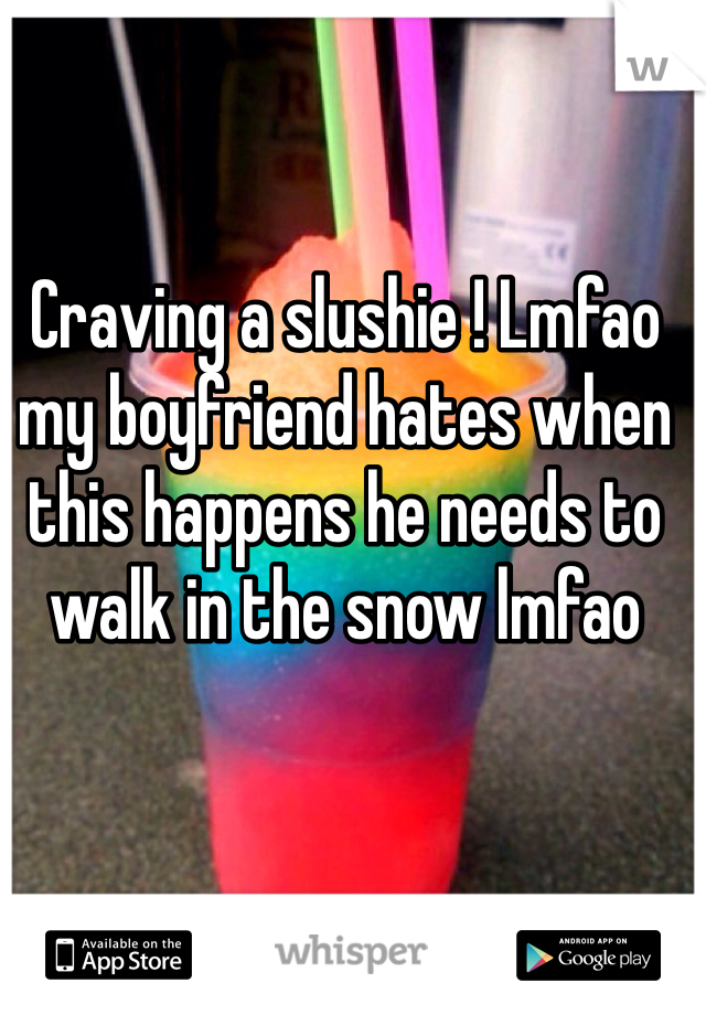 Craving a slushie ! Lmfao my boyfriend hates when this happens he needs to walk in the snow lmfao