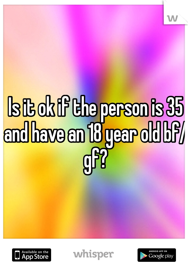 Is it ok if the person is 35 and have an 18 year old bf/gf?