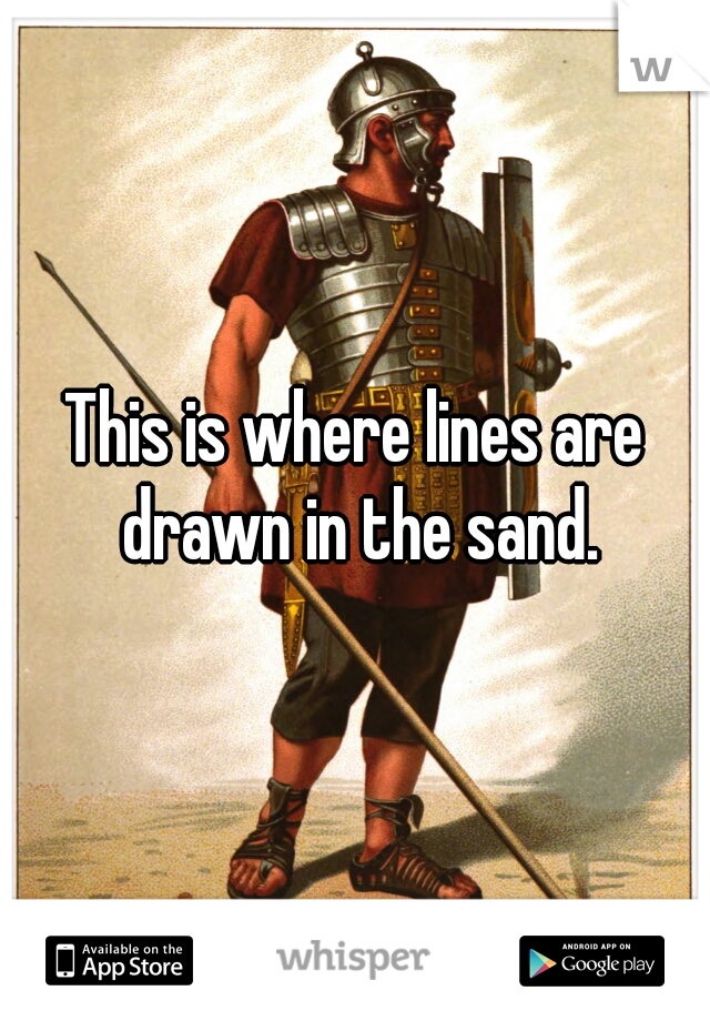 This is where lines are drawn in the sand.