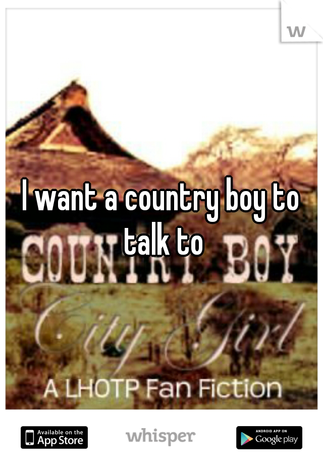 I want a country boy to talk to