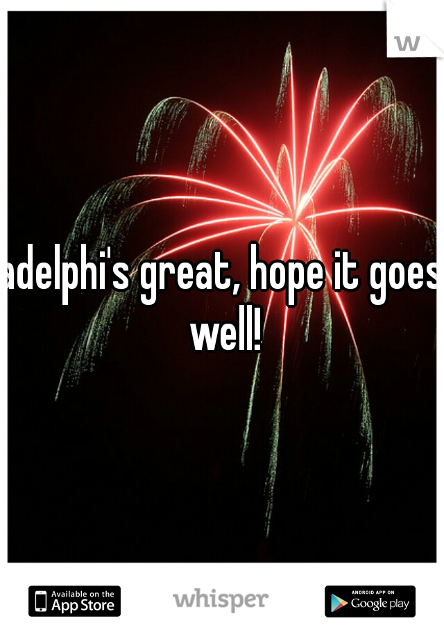 adelphi's great, hope it goes well!