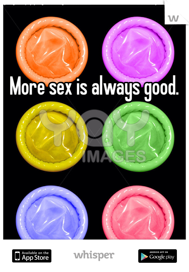 More sex is always good. 