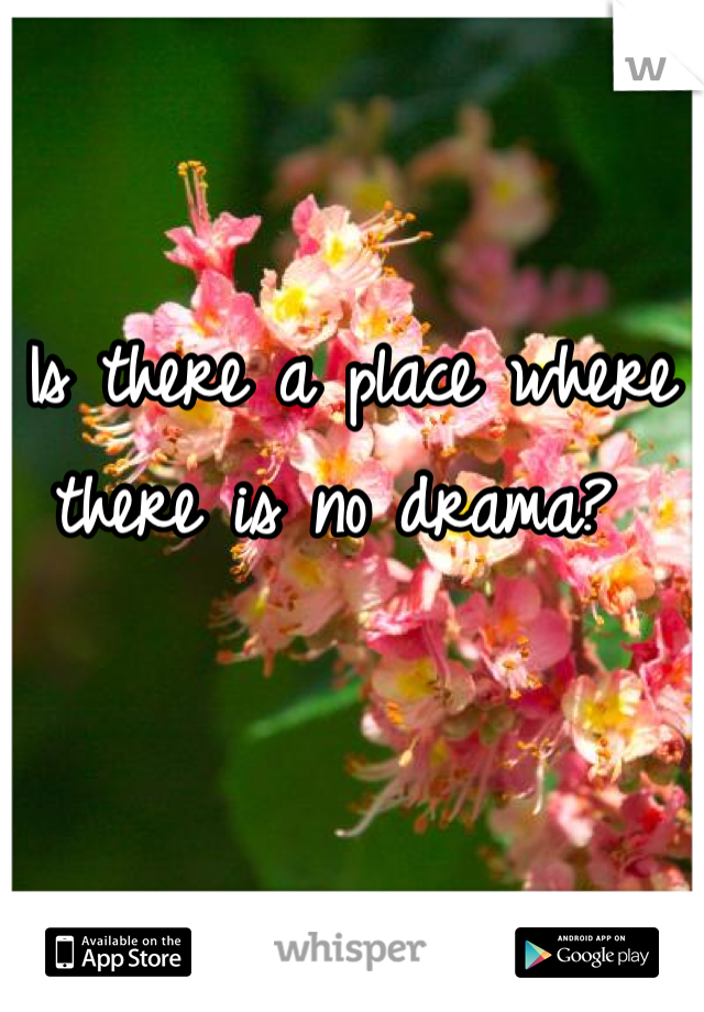 Is there a place where there is no drama? 