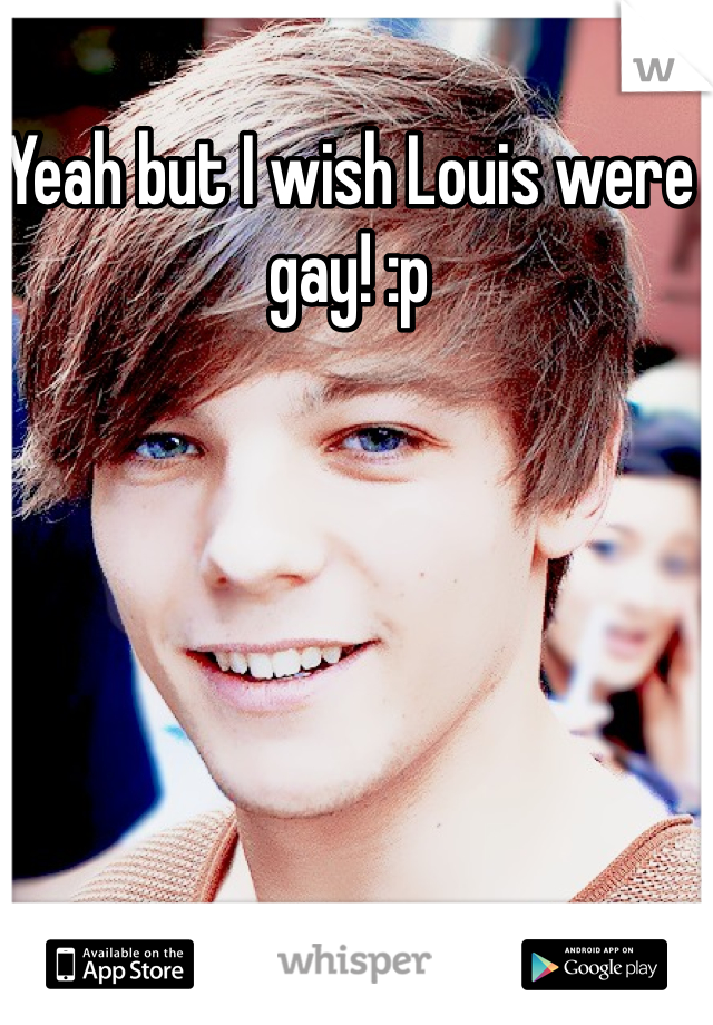 Yeah but I wish Louis were gay! :p