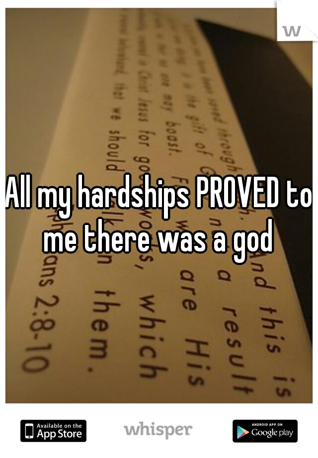All my hardships PROVED to me there was a god 