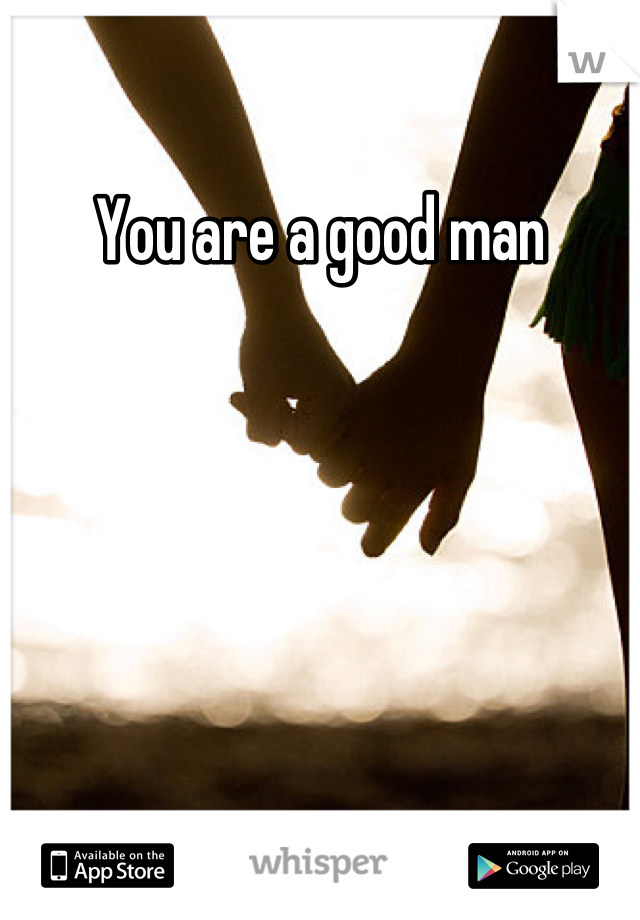 You are a good man