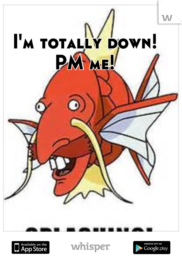 I'm totally down! PM me!