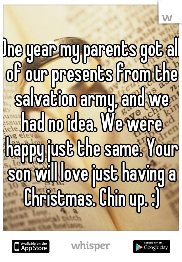 One year my parents got all of our presents from the salvation army, and we had no idea. We were happy just the same. Your son will love just having a Christmas. Chin up. :)