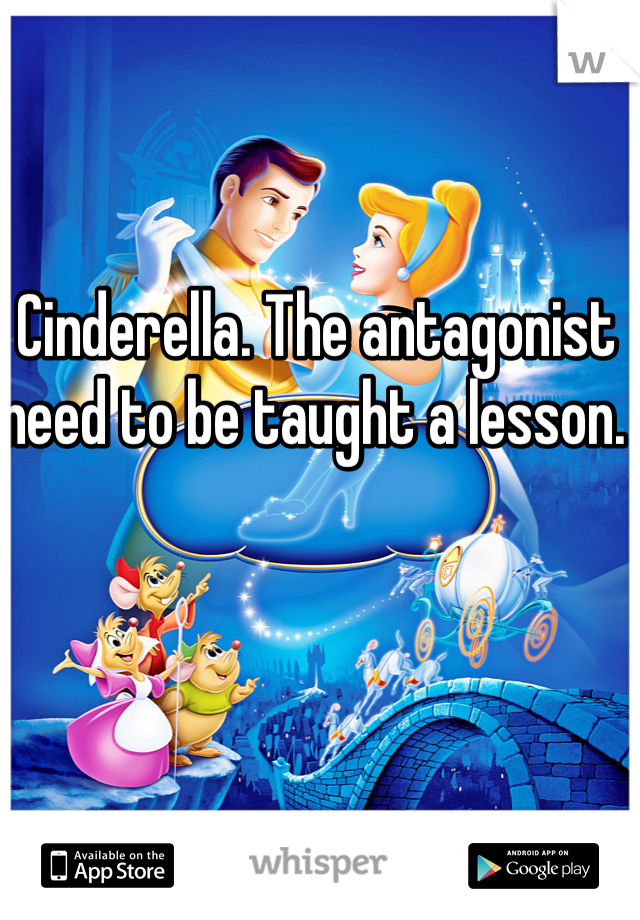 Cinderella. The antagonist need to be taught a lesson. 