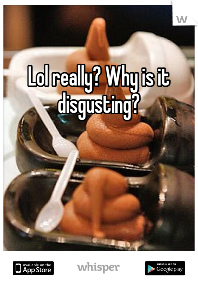Lol really? Why is it disgusting? 