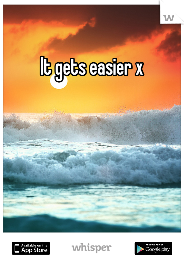 It gets easier x