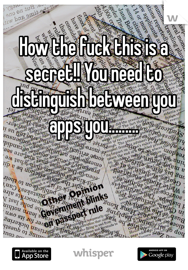 How the fuck this is a secret!! You need to distinguish between you apps you.........