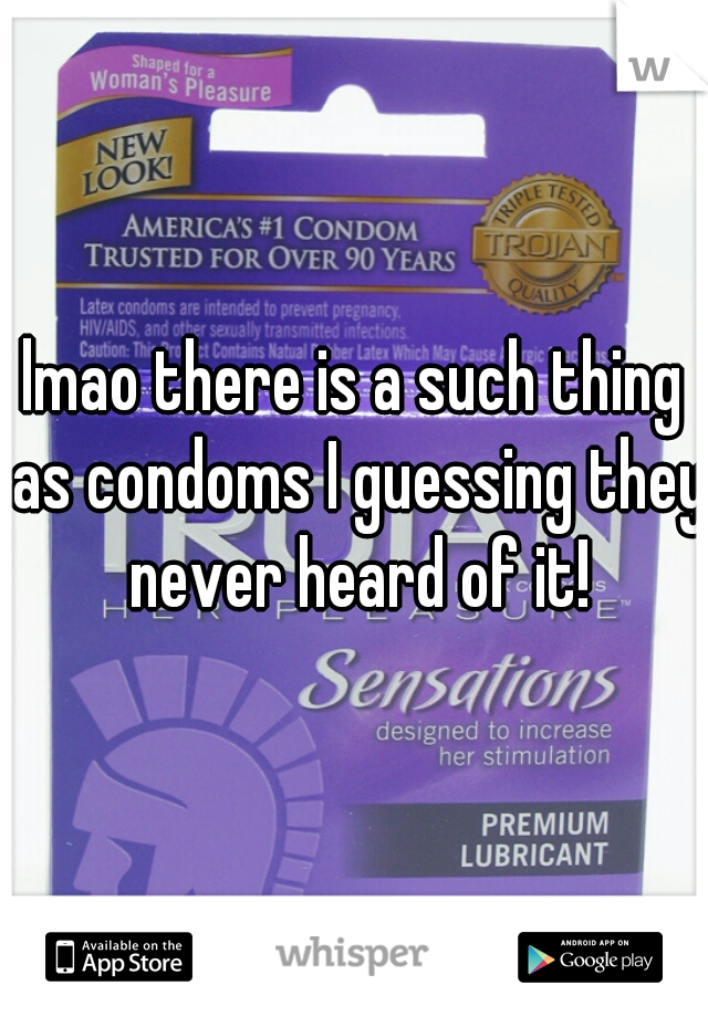 lmao there is a such thing as condoms I guessing they never heard of it!