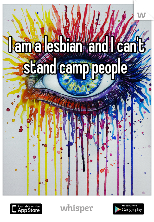 I am a lesbian  and I can't stand camp people 
