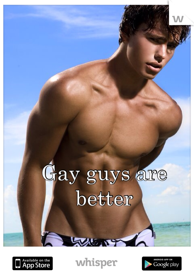 Gay guys are better 