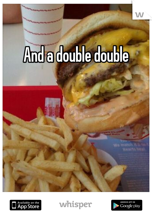 And a double double
