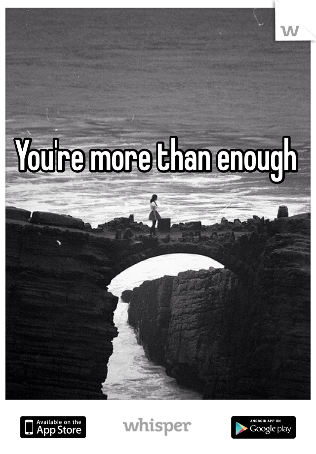 You're more than enough 
