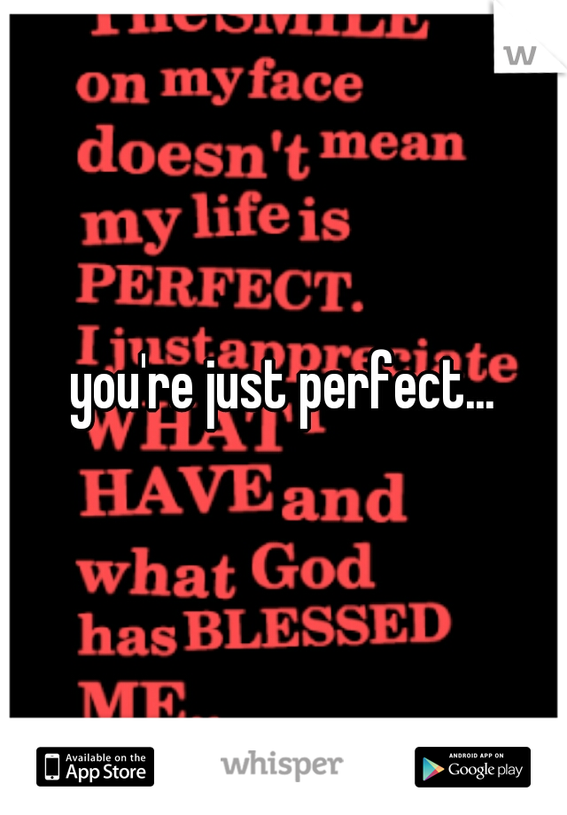 you're just perfect...