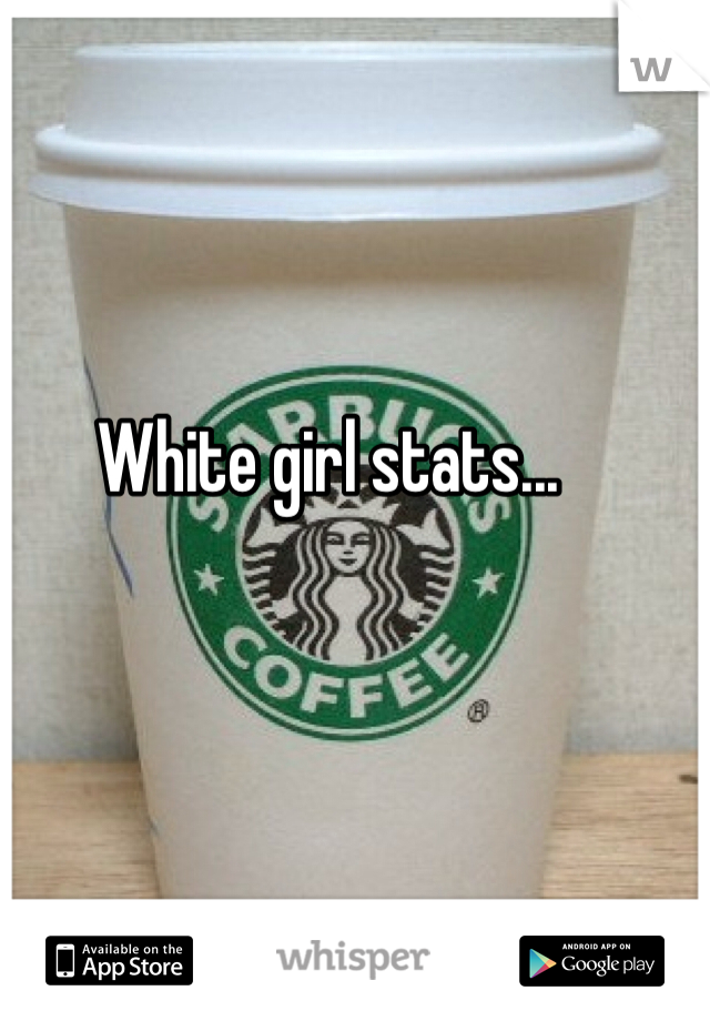 White girl stats...