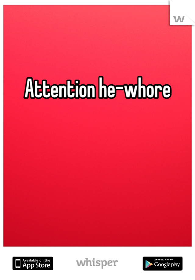 Attention he-whore