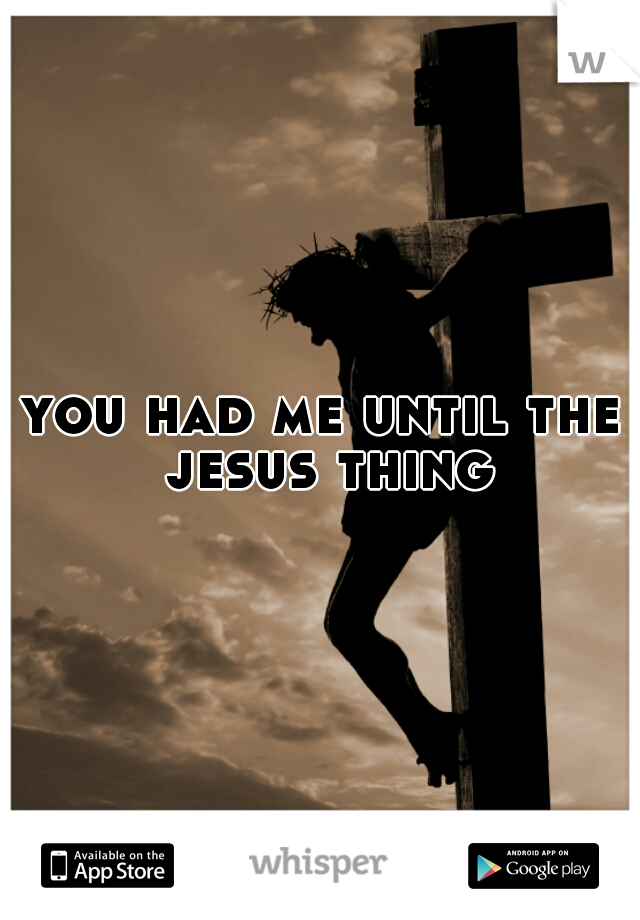 you had me until the jesus thing