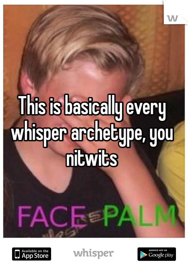 This is basically every whisper archetype, you nitwits